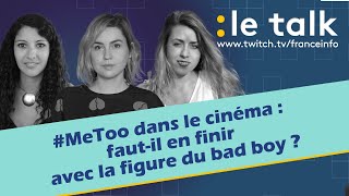 LE TALK : #MeToo dans le cinéma, faut-il en finir avec la figure du bad boy ?