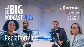 Le BIG Podcast I Ep. 6 : Replatforming : l'amélioration de l'UX B2B et B2C